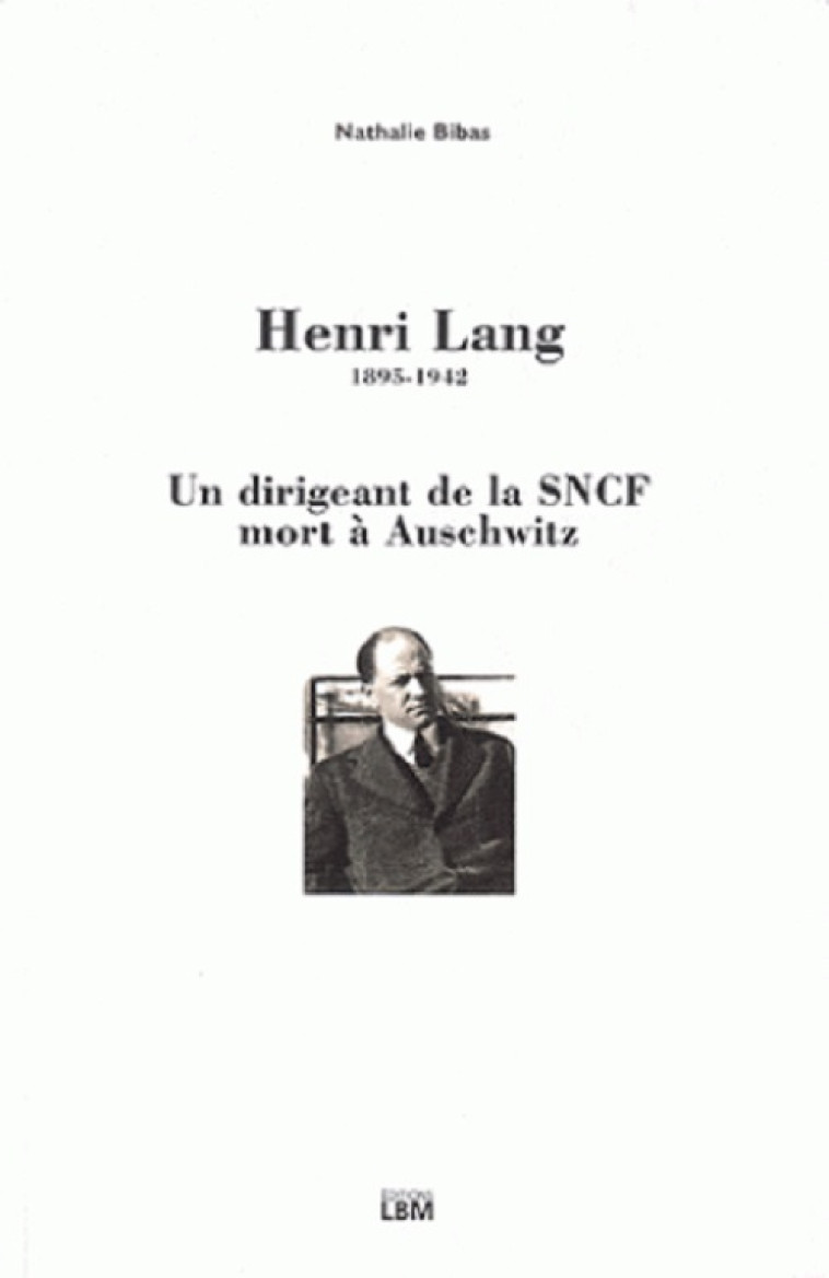 Henri Lang, 1895-1942 - Un dirigeant de la SNCF mort à Auschwitz - Nathalie BIBAS - LBM