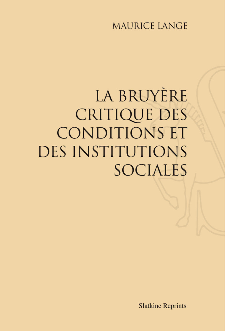 LA BRUYERE CRITIQUE DES CONDITIONS ET DES INSTITUTIONS SOCIALES (1909) -  LANGE MAURICE - SLATKIN REPRINT