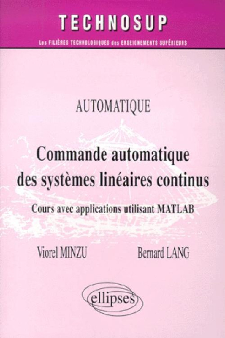 Commande automatique de systèmes linéaires continus - Cours avec applications utilisant MATLAB - Niveau C - Viorel Minzu - ELLIPSES