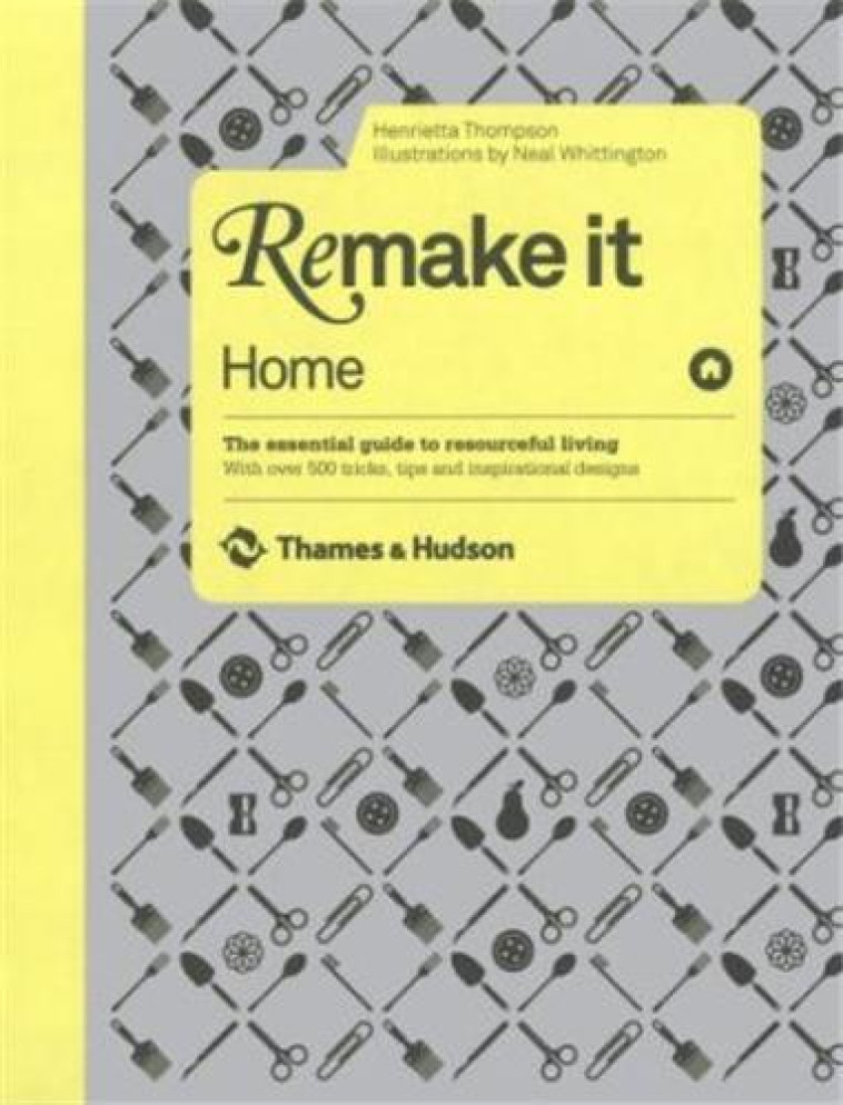 REMAKE IT: HOME: THE ESSENTIAL GUIDE TO RESOURCEFUL LIVING -  THOMPSON HENRIETTA - THAMES HUDSON