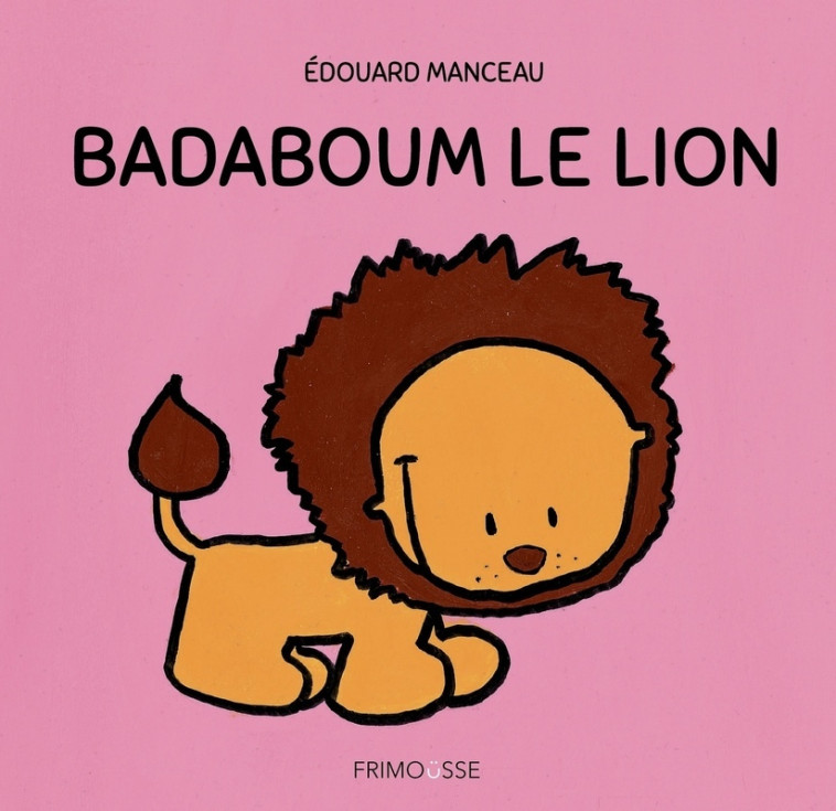 Badaboum le lion - Edouard Manceau, Edouard Manceau - FRIMOUSSE