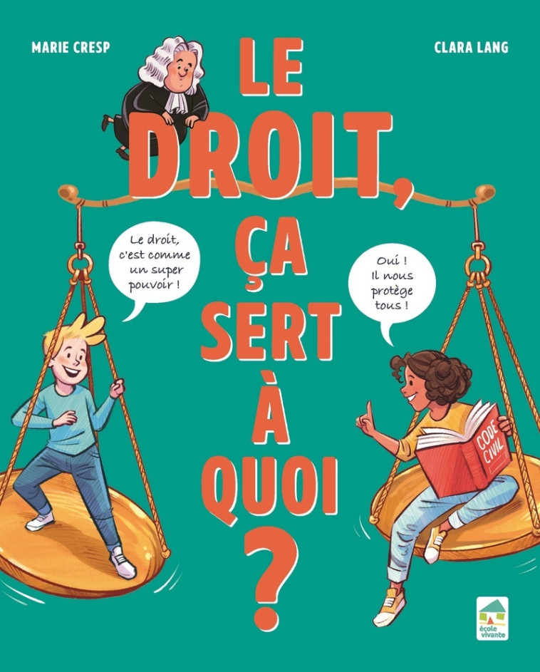 Le droit, ça sert à quoi ? à partir de 10 ans - Marie Cresp, Clara Lang - ECOLE VIVANTE