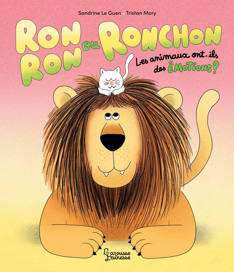 Ronron ou Ronchon - Les animaux ont-ils des émotions ? - Sandrine Le guen, Tristan Mory - LAROUSSE