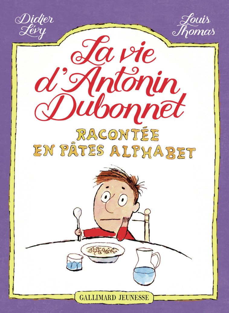 La vie d'Antonin Dubonnet racontée en pâtes alphabet - Didier Levy, Louis Thomas - GALLIMARD JEUNE