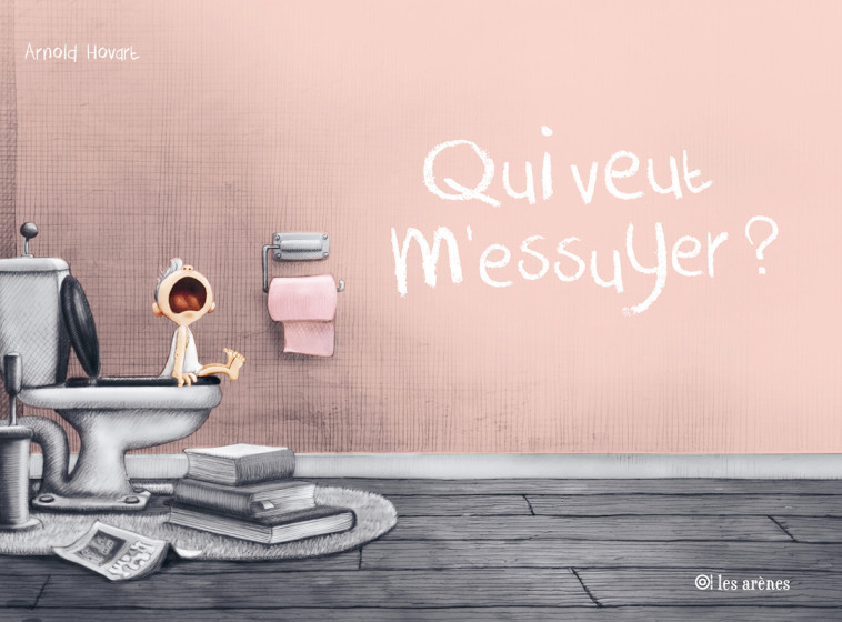 Qui veut m'essuyer ? - Arnold Hovart - ARENES